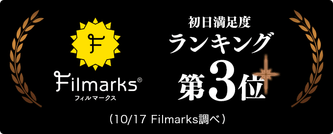 【Filmarks】初日満足度ランキング第3位（10/17 Filmarks調べ）