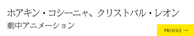 劇中アニメーション：ホアキン・コシーニャ、クリストバル・レオン 