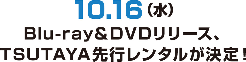 10.16（水）Blu-ray＆DVDリリース、TSUTAYA先行レンタルが決定！