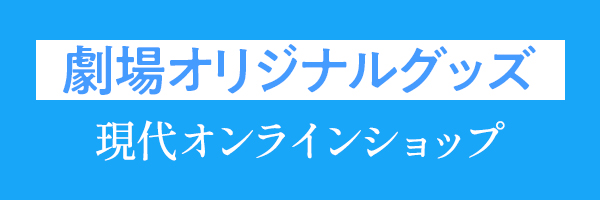 劇場オリジナルグッズ 現代オンラインショップ