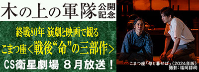 『木の上の軍隊』公開記念　終戦80周年 演劇と映画で観る　こまつ座＜戦後”命”の三部作＞CS衛星劇場8月放送！
